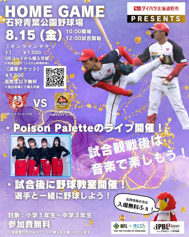 8/15（金）ホームゲーム情報❗️

ダイハツ北海道販売 プレゼンツ
石狩青葉公園野球場でホームゲーム⚾️

✨今週はイベント盛りだくさん✨
✅試合後にPoison Palette のライブ❗️
✅野球教室開催❗️
✅石狩市民入場料無料❗️

さらに、、
不要になったTシャツ2枚お待ちいただくと、限定Tシャツプレゼント🎁
この機会に限定Tシャツをゲットしてください❗️

🏟️:石狩青葉公園野球場
開場:10:00〜
🆚KAMIKAWA士別サムライブレイズ
⏰12:00～

【入場料】

高校生以下無料
オンラインチケット
1試合:¥1,000
※システム利用料220円別途かかります。

通常チケット
1試合:¥1,500
※当日会場にて購入可能です。

ファンクラブ、年間パスのお申し込みも受け付け中です🙌🏻

#石狩レッドフェニックス #独立リーグ #北海道フロンティアリーグ #野球 #野球好き #野球応援 #地域活性化 #北海道 #石狩 #夢への第一歩 #プロ野球 #野球少年の母 #野球少年の父 #高校野球 #甲子園 #野球観戦 #少年野球 #野球場へ行こう